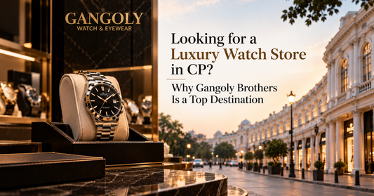 Looking for a Luxury Watch Store in CP? Why Gangoly Brothers Is a Top Destination